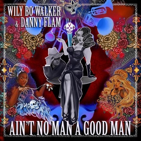 WILY BO WALKER & DANNY FLAM – AIN'T NO MAN A GOOD MAN (CD II) 2020
